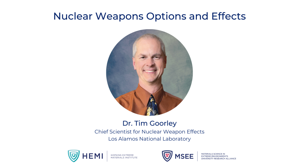 Nuclear Weapons Options and Effects, headshot of Tim Goorley, Chief Scientist for Nuclear Weapon Effects and Los Alamos National Laboratory. Logos for the Hopkins Extreme Materials Institute and Materials Science in Extreme Environments University Research Alliance at bottom.
